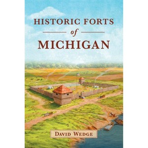 Historic Forts of Michigan - (Military) by  David Wedge (Paperback) - 1 of 1