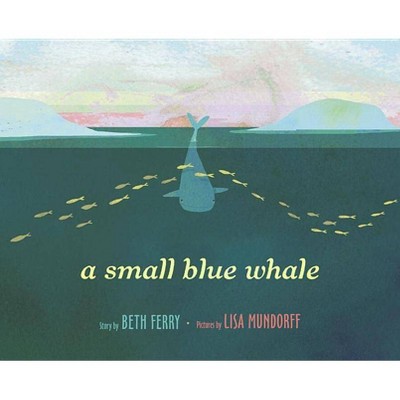 A Small Blue Whale - by  Beth Ferry & Lisa Mundorff (Hardcover)