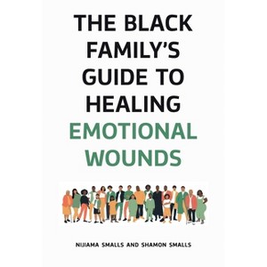 The Black Family's Guide to Healing Emotional Wounds - by  Nijiama Smalls & Shamon Smalls (Hardcover) - 1 of 1