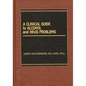 A Clinical Guide to Alcohol and Drug Problems - by  Joseph Westermeyer (Hardcover) - 1 of 1