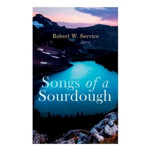 Songs of a Sourdough - by  Robert W Service (Paperback) - 1 of 1