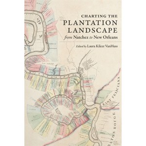 Charting the Plantation Landscape from Natchez to New Orleans - (Reading the American Landscape) by  Laura Kilcer VanHuss (Hardcover) - 1 of 1