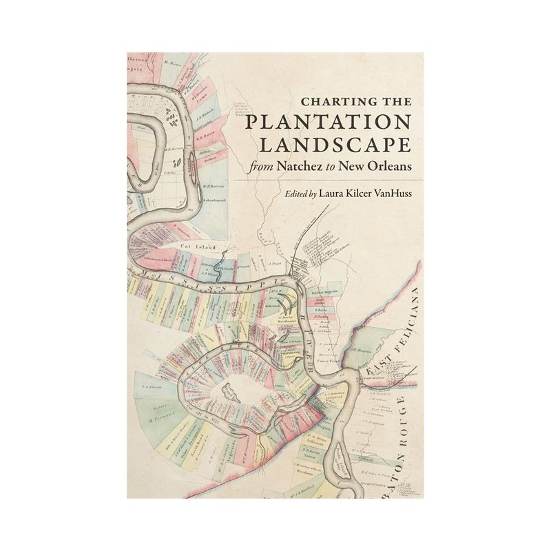 Charting the Plantation Landscape from Natchez to New Orleans - (Reading the American Landscape) by  Laura Kilcer VanHuss (Hardcover), 1 of 2