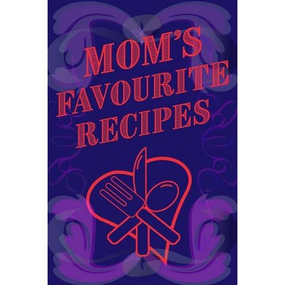 Mom's Favourite Recipes Blank Lined Pages 6 x 9 - by  Mantablast (Paperback)