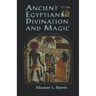 Ancient Egyptian Divination and Magic - by  Eleanor L Harris (Paperback)