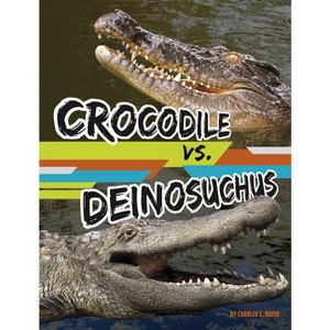Crocodile vs. Deinosuchus - (Beastly Battles) by  Charles C Hofer (Hardcover) - 1 of 1