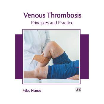 Venous Thrombosis: Principles and Practice - by  Miley Humes (Hardcover)
