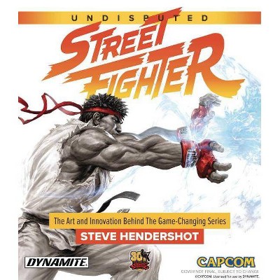 Undisputed Street Fighter: A 30th Anniversary Retrospective - by  Steve Hendershot (Hardcover)