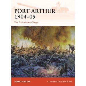Port Arthur 1904-05 - (Campaign) by  Robert Forczyk (Paperback) - 1 of 1