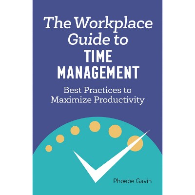 The Workplace Guide to Time Management - by  Phoebe Gavin (Paperback)