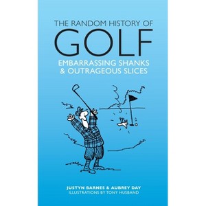Random History of Golf - by  Justyn Barnes & Aubrey Day (Hardcover) - 1 of 1