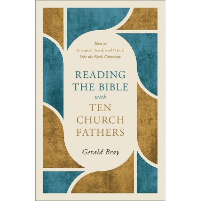 Reading the Bible with Ten Church Fathers - by  Gerald Bray (Paperback)
