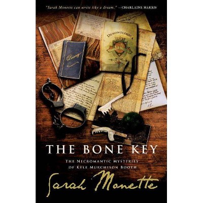 The Bone Key: The Necromantic Mysteries of Kyle Murchison Booth - by  Sarah Monette (Paperback)