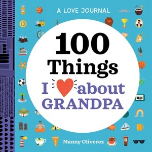 A Love Journal: 100 Things I Love about Grandpa - (100 Things I Love about You Journal) by  Manny Oliverez (Paperback) - 1 of 1