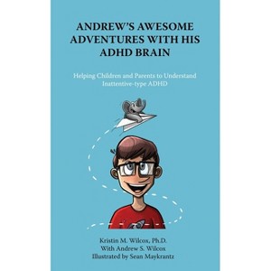 Andrew's Awesome Adventures with His ADHD Brain - by  Kristin Wilcox & Andrew S Wilcox (Paperback) - 1 of 1
