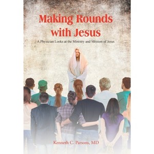 Making Rounds with Jesus - by Kenneth C Parsons - 1 of 1