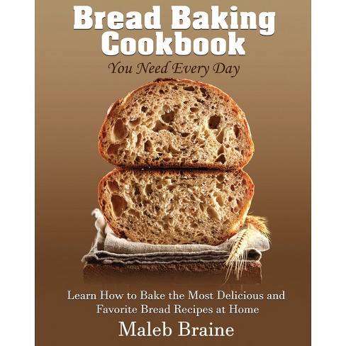 Sidst overtro ulovlig Bread Baking Cookbook You Need Every Day - (everyday Cookbook Series.)  Large Print By Maleb Braine (paperback) : Target
