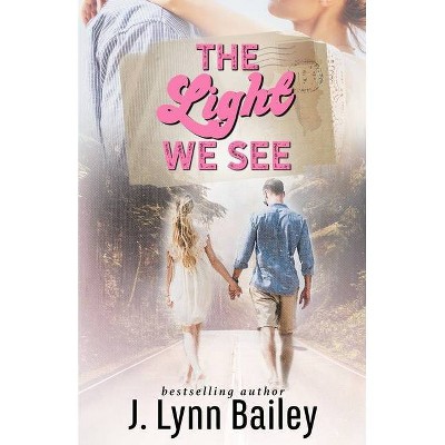 The Light We See - by  J Lynn Bailey (Paperback)