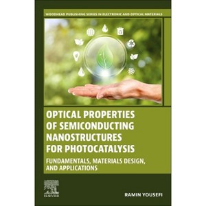 Optical Properties of Semiconducting Nanostructures for Photocatalysis - (Woodhead Publishing Electronic and Optical Materials) by  Ramin Yousefi - 1 of 1