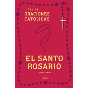 El Santo Rosario: Libro de Oraciones Católicas (Edición de Regalo) / Holy Rosary: Book of Catholic Prayers (Gift Edition) - by  Origen (Hardcover) - 1 of 1