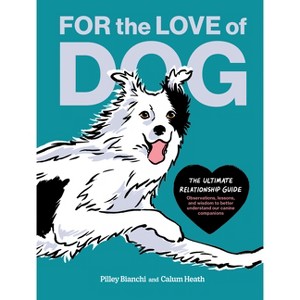 For the Love of Dog - by  Pilley Bianchi (Hardcover) - 1 of 1