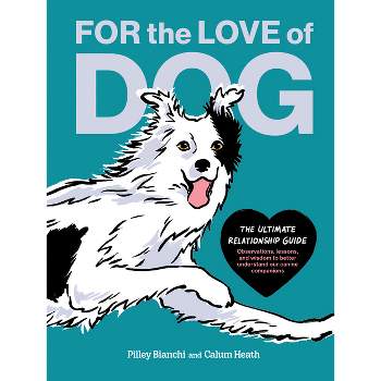 For the Love of Dog - by  Pilley Bianchi (Hardcover)