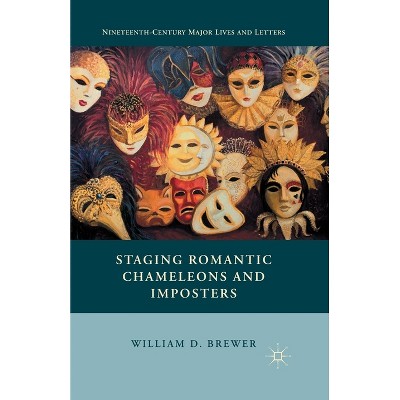Staging Romantic Chameleons and Imposters - (Nineteenth-Century Major Lives and Letters) by  William D Brewer (Paperback)