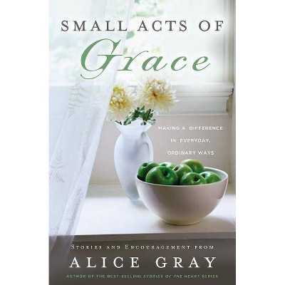 Small Acts of Grace - by  Alice Gray (Paperback)