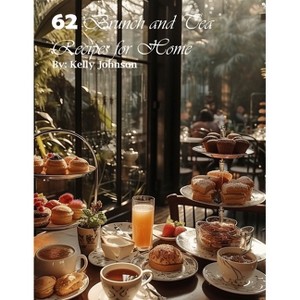 62 Brunch and Tea Recipes for Home - by  Kelly Johnson (Paperback) - 1 of 1