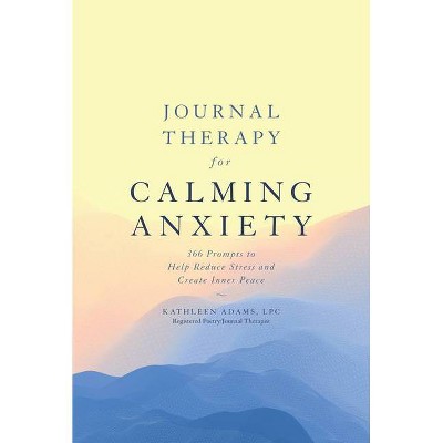 Journal Therapy for Calming Anxiety, Volume 1 - by Kathleen Adams (Paperback)