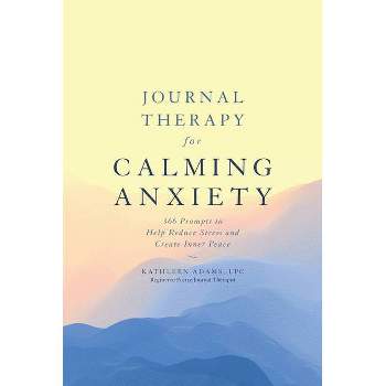 Journal Therapy for Calming Anxiety, Volume 1 - by Kathleen Adams (Paperback)