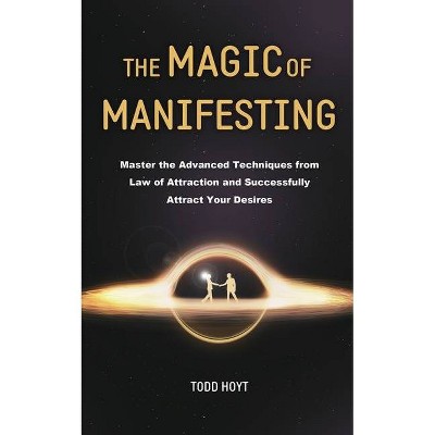 The Magic of Manifesting - by  Todd Hoyt (Paperback)