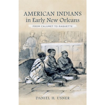 American Indians in Early New Orleans - by  Daniel H Usner (Hardcover)