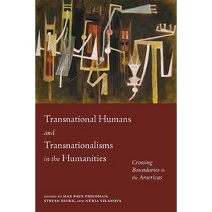 Transnational Humans and Transnationalisms in the Humanities - (The Americas in the World) by  Max Paul Friedman & Stefan Rinke & Núria Vilanova - 1 of 1