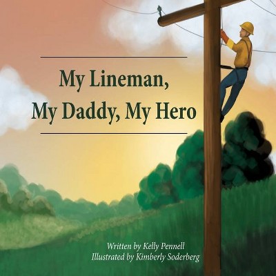 My Lineman, My Daddy, My Hero - by  Kelly Suzanne Pennell (Paperback)