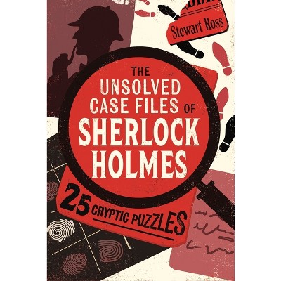 The Unsolved Case Files of Sherlock Holmes - by  Stewart Ross (Paperback)