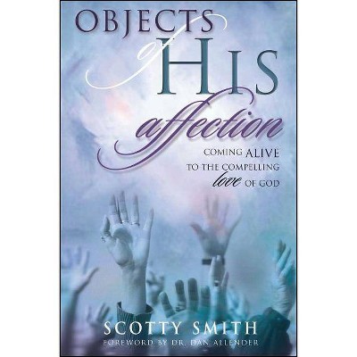 Objects of His Affection - by  Scotty Smith (Paperback)