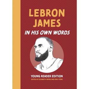 Lebron James: In His Own Words: Young Reader Edition - (In Their Own Words: Young Reader Edition) by  Elizabeth Pappas & Emily Feng (Hardcover) - 1 of 1