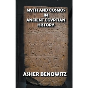 Myth and Cosmos in Ancient Egyptian History - by  Asher Benowitz (Paperback) - 1 of 1