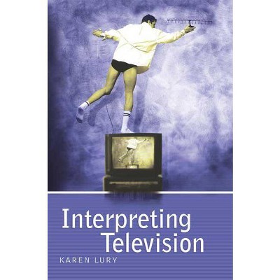 Interpreting Television - by  Karen Lury (Paperback)