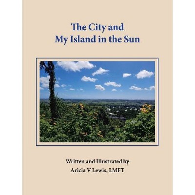 The City and My Island in the Sun - by  Aricia V Lewis (Paperback)