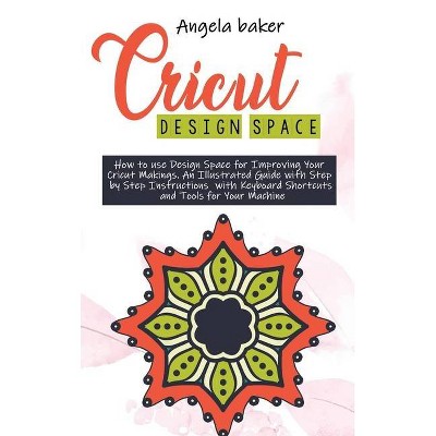 Cricut design space - by  Angela Baker (Hardcover)