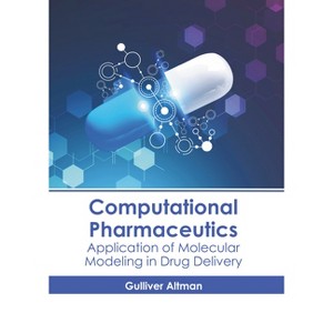 Computational Pharmaceutics: Application of Molecular Modeling in Drug Delivery - by  Gulliver Altman (Hardcover) - 1 of 1