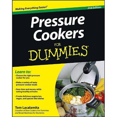 Pressure Cookers for Dummies - (For Dummies) 2nd Edition by  Tom Lacalamita (Paperback)