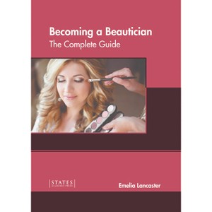 Becoming a Beautician: The Complete Guide - by  Emelia Lancaster (Hardcover) - 1 of 1