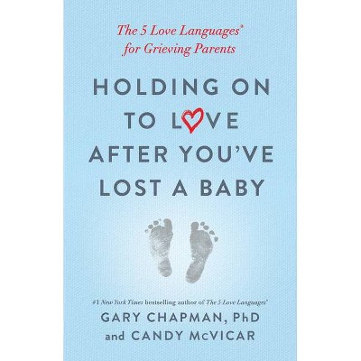 Holding on to Love After You've Lost a Baby - by  Gary Chapman & Candy McVicar (Paperback)