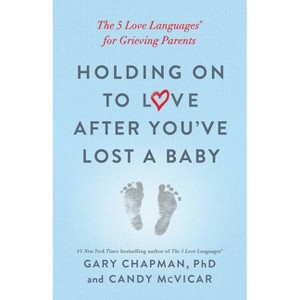 Holding on to Love After You've Lost a Baby - by  Gary Chapman & Candy McVicar (Paperback) - 1 of 1