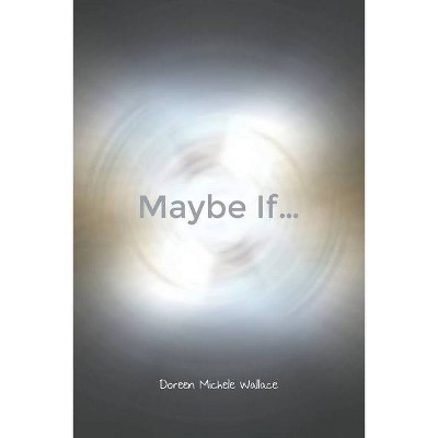 Maybe If... - by  Doreen Michele Wallace (Paperback)