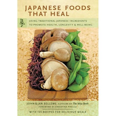 Japanese Foods That Heal - by  John Belleme & Jan Belleme (Paperback)