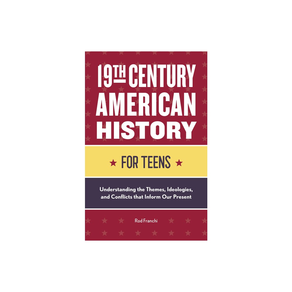 19th Century American History for Teens - by Rod Franchi (Paperback)